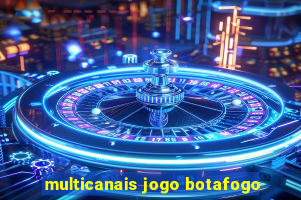 multicanais jogo botafogo